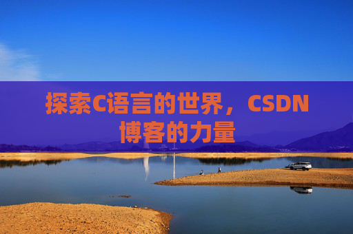 探索C语言的世界，CSDN博客的力量